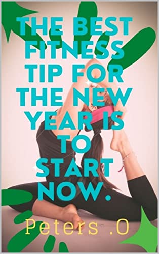 The Best Fitness Tip for the New Year is to Start Now.